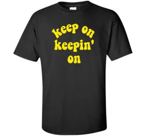 Keep On Keepin' On - Fun inspirational life quote T-Shirts