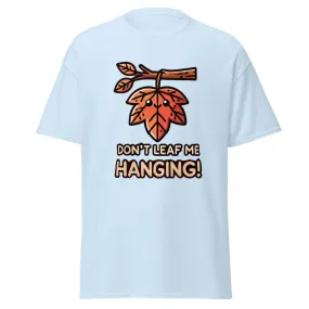 Unisex Fall Printed T-Shirt– "Don't Leaf Me Hanging!" – Fun Fall Graphic Tee for Autumn Lovers